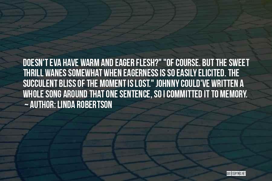 Linda Robertson Quotes: Doesn't Eva Have Warm And Eager Flesh? Of Course. But The Sweet Thrill Wanes Somewhat When Eagerness Is So Easily