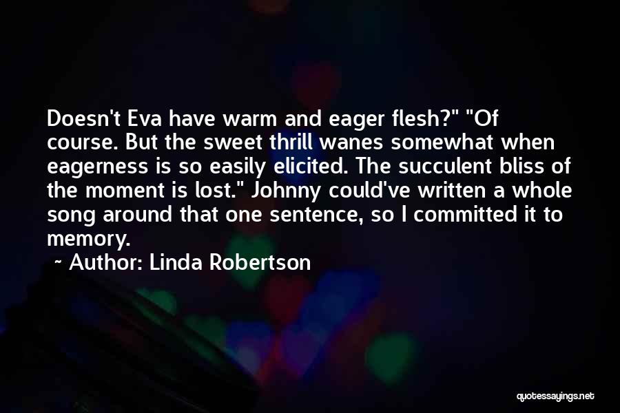 Linda Robertson Quotes: Doesn't Eva Have Warm And Eager Flesh? Of Course. But The Sweet Thrill Wanes Somewhat When Eagerness Is So Easily