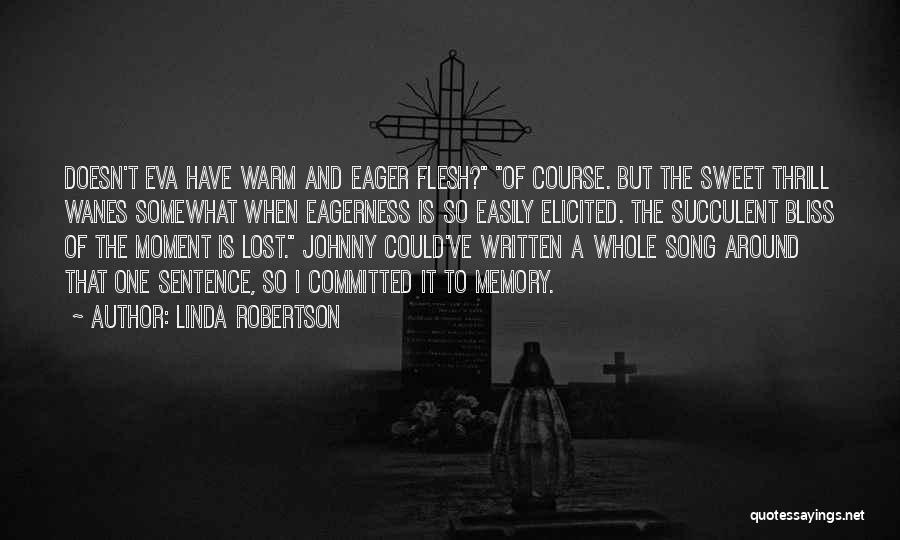 Linda Robertson Quotes: Doesn't Eva Have Warm And Eager Flesh? Of Course. But The Sweet Thrill Wanes Somewhat When Eagerness Is So Easily