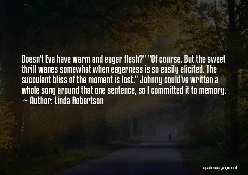 Linda Robertson Quotes: Doesn't Eva Have Warm And Eager Flesh? Of Course. But The Sweet Thrill Wanes Somewhat When Eagerness Is So Easily