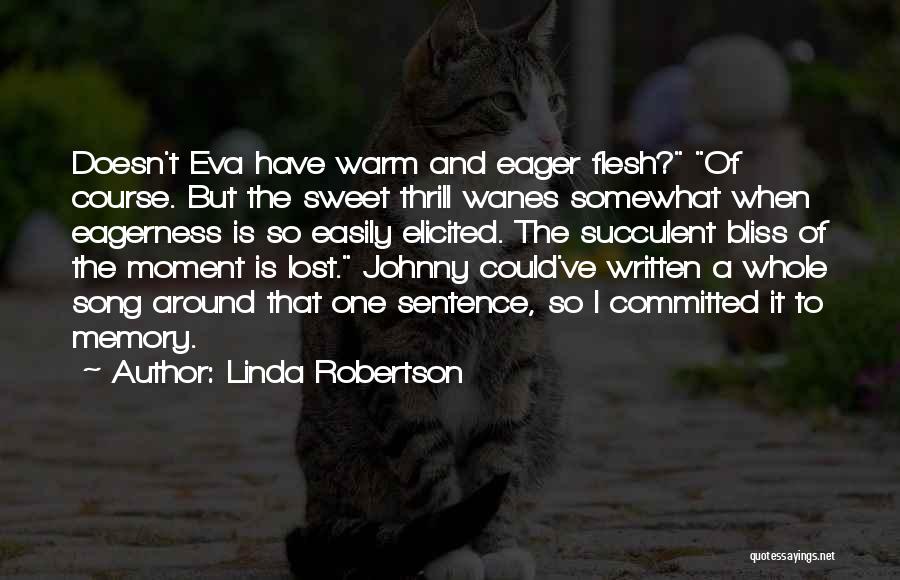 Linda Robertson Quotes: Doesn't Eva Have Warm And Eager Flesh? Of Course. But The Sweet Thrill Wanes Somewhat When Eagerness Is So Easily