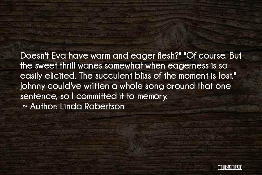 Linda Robertson Quotes: Doesn't Eva Have Warm And Eager Flesh? Of Course. But The Sweet Thrill Wanes Somewhat When Eagerness Is So Easily