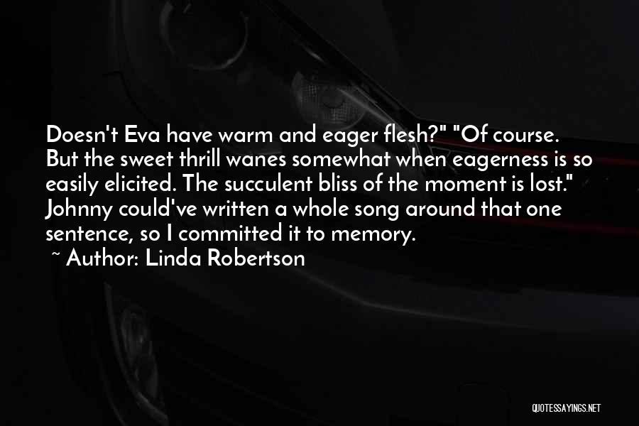 Linda Robertson Quotes: Doesn't Eva Have Warm And Eager Flesh? Of Course. But The Sweet Thrill Wanes Somewhat When Eagerness Is So Easily