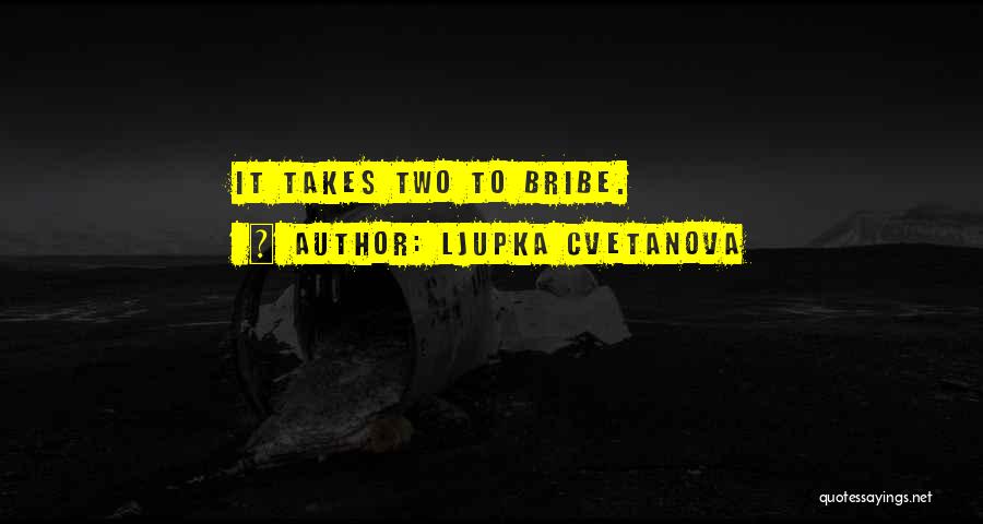 Ljupka Cvetanova Quotes: It Takes Two To Bribe.