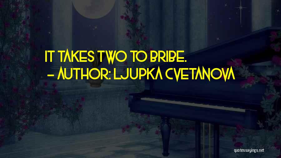 Ljupka Cvetanova Quotes: It Takes Two To Bribe.