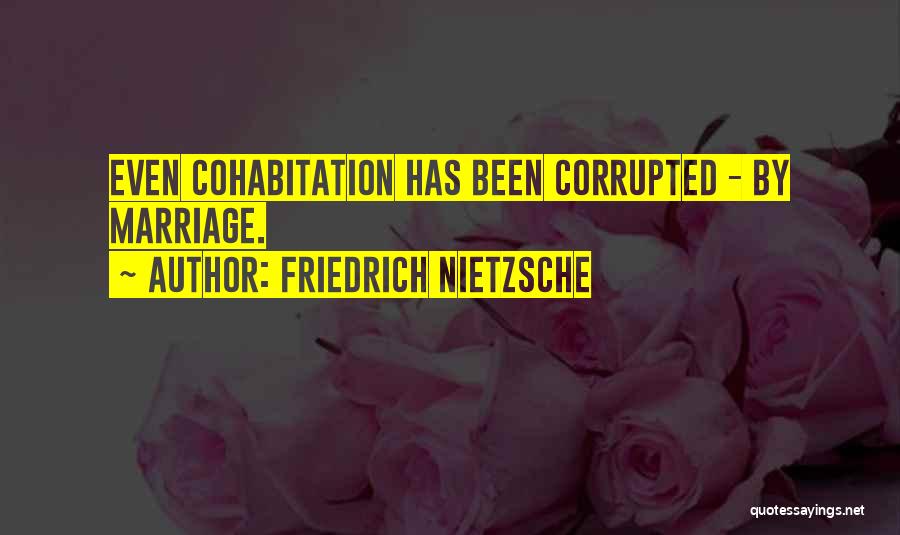 Friedrich Nietzsche Quotes: Even Cohabitation Has Been Corrupted - By Marriage.