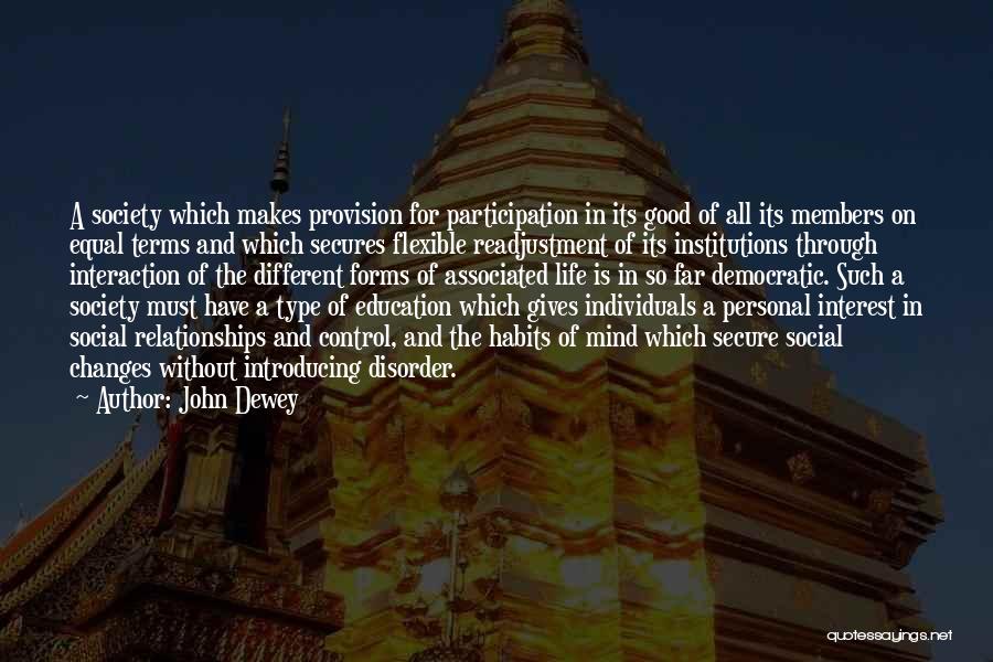 John Dewey Quotes: A Society Which Makes Provision For Participation In Its Good Of All Its Members On Equal Terms And Which Secures