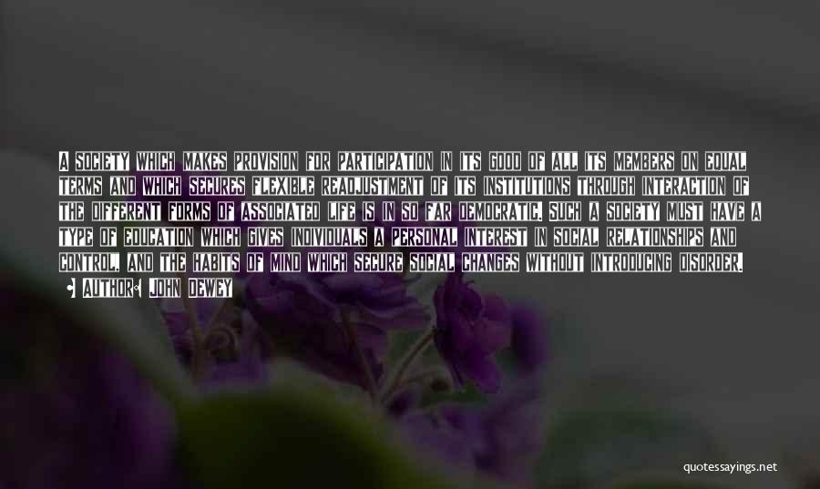 John Dewey Quotes: A Society Which Makes Provision For Participation In Its Good Of All Its Members On Equal Terms And Which Secures