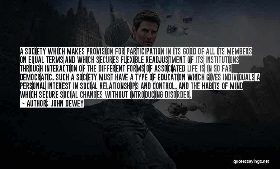 John Dewey Quotes: A Society Which Makes Provision For Participation In Its Good Of All Its Members On Equal Terms And Which Secures