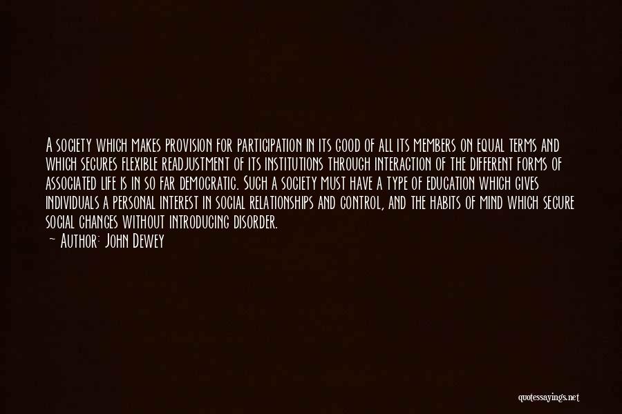 John Dewey Quotes: A Society Which Makes Provision For Participation In Its Good Of All Its Members On Equal Terms And Which Secures