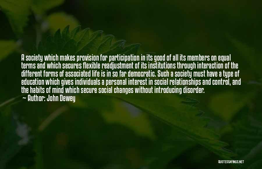 John Dewey Quotes: A Society Which Makes Provision For Participation In Its Good Of All Its Members On Equal Terms And Which Secures
