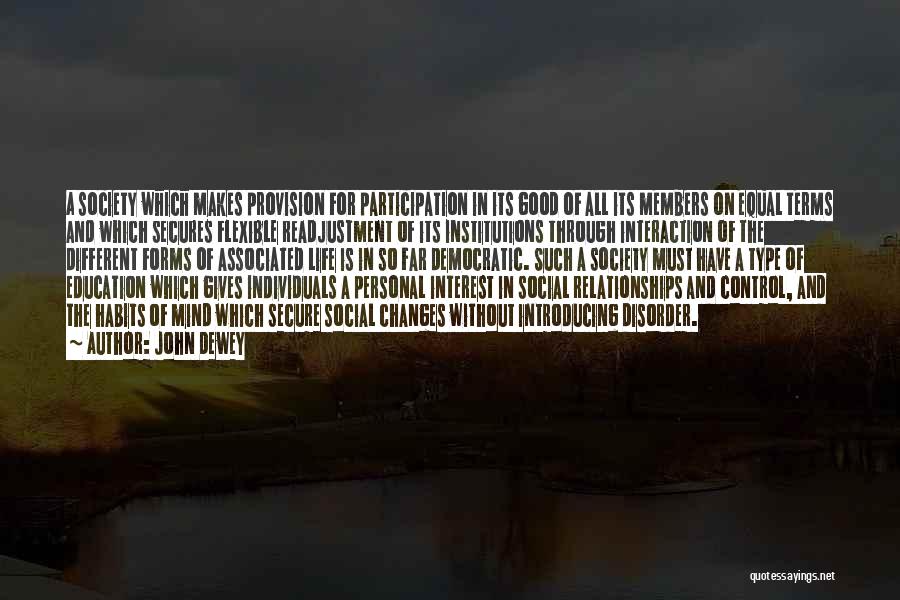 John Dewey Quotes: A Society Which Makes Provision For Participation In Its Good Of All Its Members On Equal Terms And Which Secures