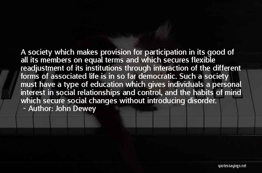 John Dewey Quotes: A Society Which Makes Provision For Participation In Its Good Of All Its Members On Equal Terms And Which Secures