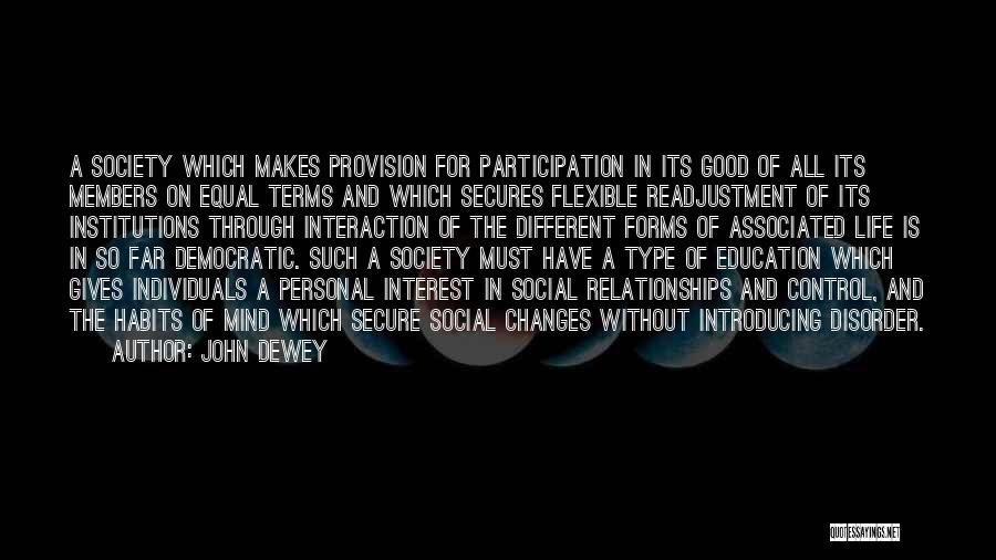 John Dewey Quotes: A Society Which Makes Provision For Participation In Its Good Of All Its Members On Equal Terms And Which Secures