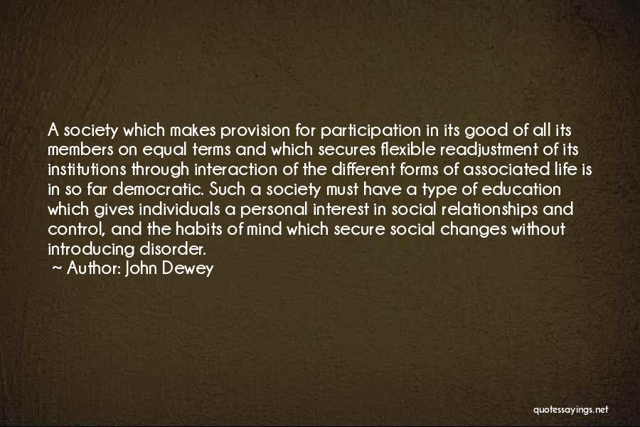 John Dewey Quotes: A Society Which Makes Provision For Participation In Its Good Of All Its Members On Equal Terms And Which Secures