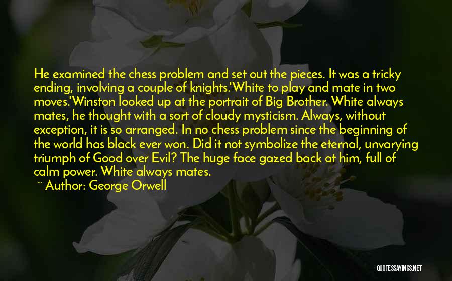 George Orwell Quotes: He Examined The Chess Problem And Set Out The Pieces. It Was A Tricky Ending, Involving A Couple Of Knights.'white