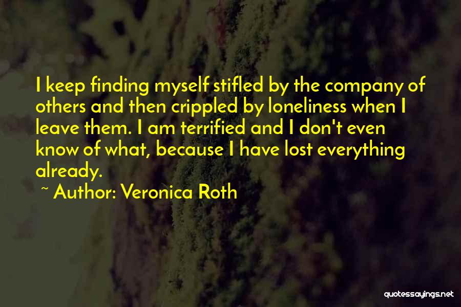 Veronica Roth Quotes: I Keep Finding Myself Stifled By The Company Of Others And Then Crippled By Loneliness When I Leave Them. I