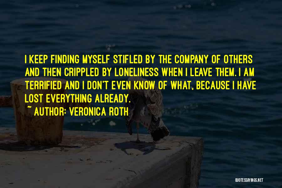 Veronica Roth Quotes: I Keep Finding Myself Stifled By The Company Of Others And Then Crippled By Loneliness When I Leave Them. I