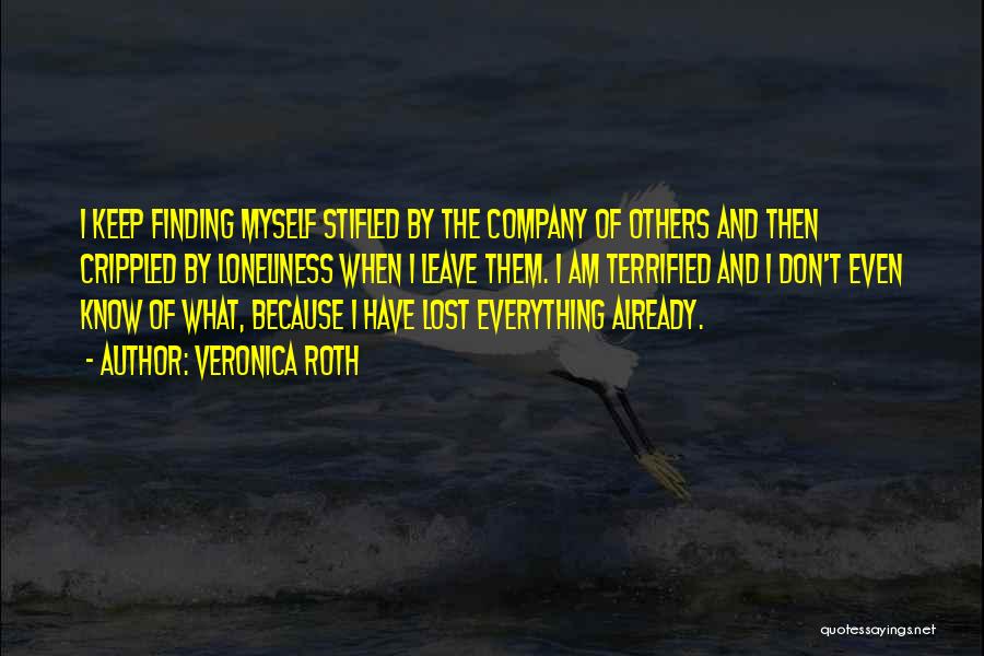 Veronica Roth Quotes: I Keep Finding Myself Stifled By The Company Of Others And Then Crippled By Loneliness When I Leave Them. I