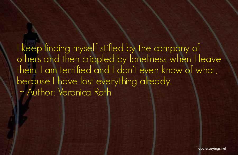 Veronica Roth Quotes: I Keep Finding Myself Stifled By The Company Of Others And Then Crippled By Loneliness When I Leave Them. I