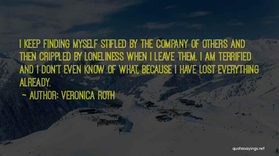 Veronica Roth Quotes: I Keep Finding Myself Stifled By The Company Of Others And Then Crippled By Loneliness When I Leave Them. I