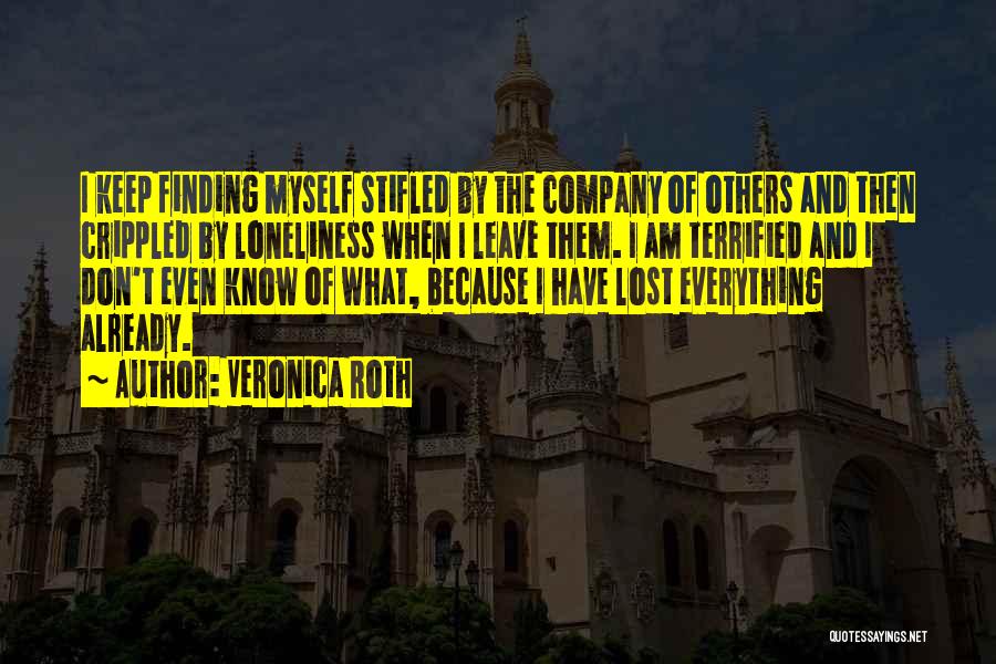 Veronica Roth Quotes: I Keep Finding Myself Stifled By The Company Of Others And Then Crippled By Loneliness When I Leave Them. I