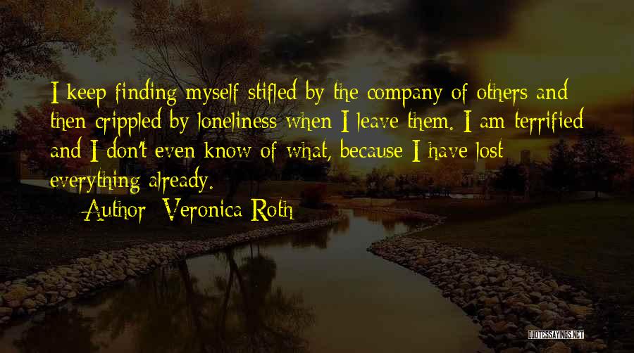 Veronica Roth Quotes: I Keep Finding Myself Stifled By The Company Of Others And Then Crippled By Loneliness When I Leave Them. I