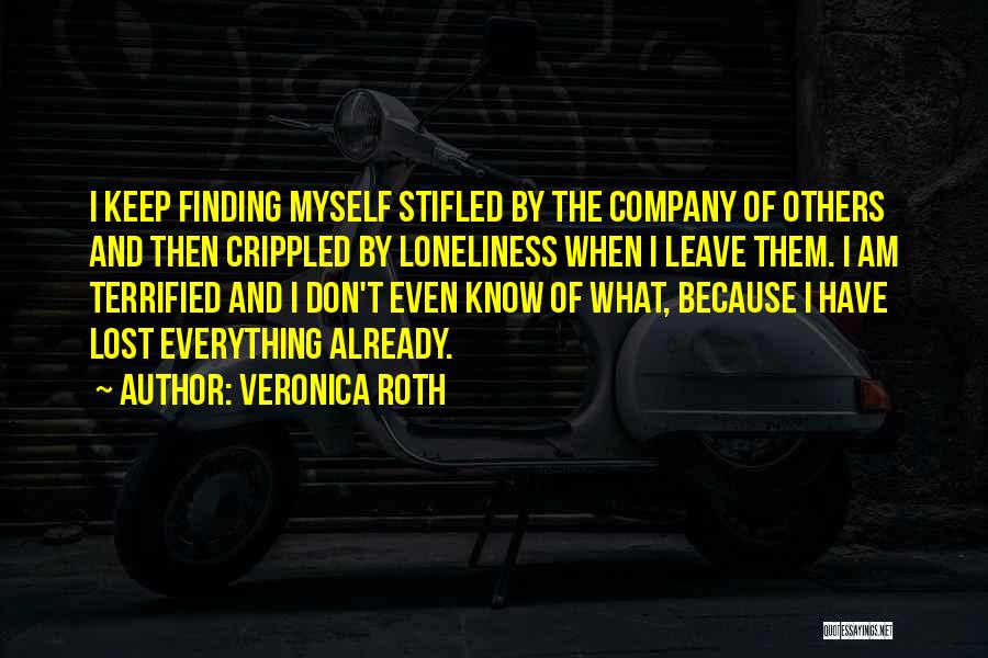 Veronica Roth Quotes: I Keep Finding Myself Stifled By The Company Of Others And Then Crippled By Loneliness When I Leave Them. I