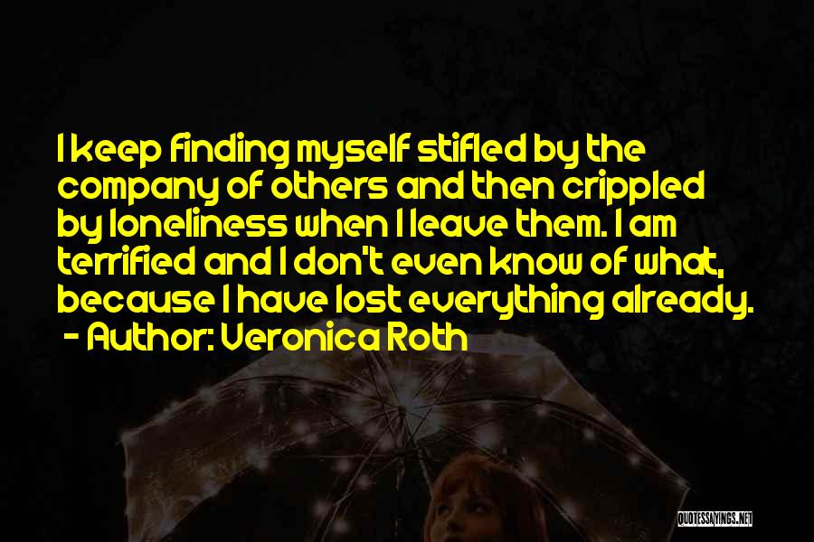 Veronica Roth Quotes: I Keep Finding Myself Stifled By The Company Of Others And Then Crippled By Loneliness When I Leave Them. I