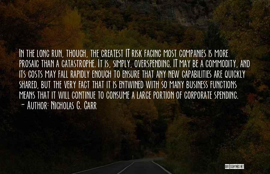 Nicholas G. Carr Quotes: In The Long Run, Though, The Greatest It Risk Facing Most Companies Is More Prosaic Than A Catastrophe. It Is,