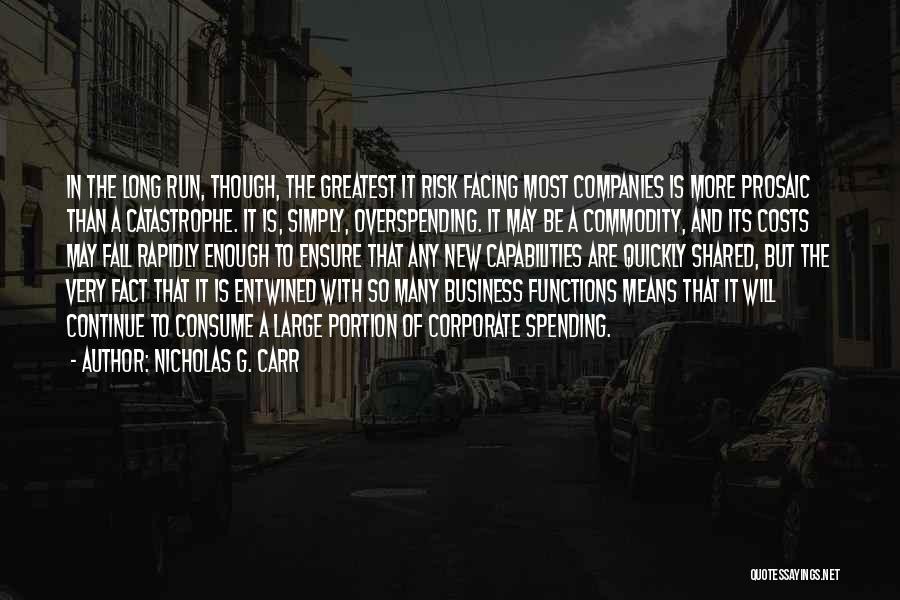 Nicholas G. Carr Quotes: In The Long Run, Though, The Greatest It Risk Facing Most Companies Is More Prosaic Than A Catastrophe. It Is,