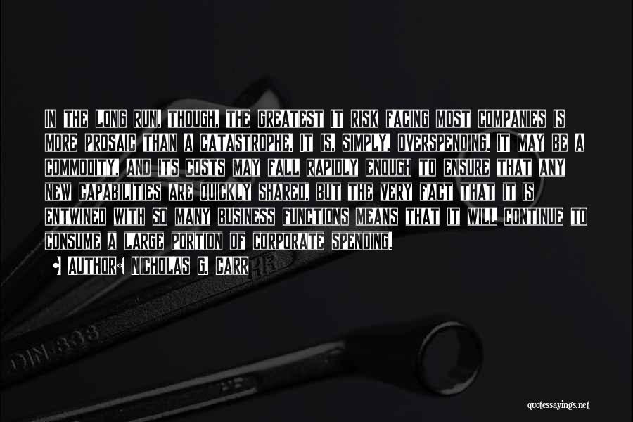 Nicholas G. Carr Quotes: In The Long Run, Though, The Greatest It Risk Facing Most Companies Is More Prosaic Than A Catastrophe. It Is,