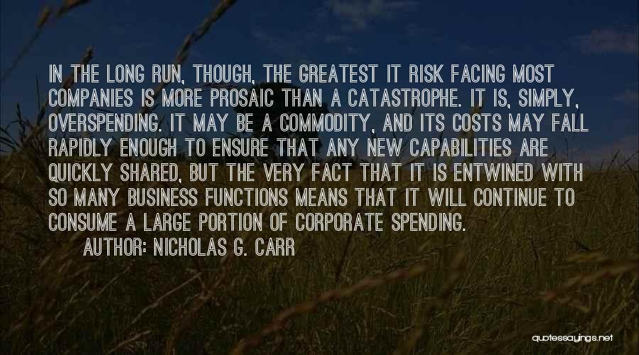 Nicholas G. Carr Quotes: In The Long Run, Though, The Greatest It Risk Facing Most Companies Is More Prosaic Than A Catastrophe. It Is,