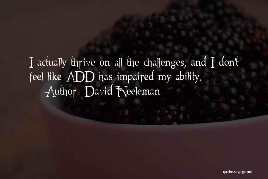 David Neeleman Quotes: I Actually Thrive On All The Challenges, And I Don't Feel Like Add Has Impaired My Ability.