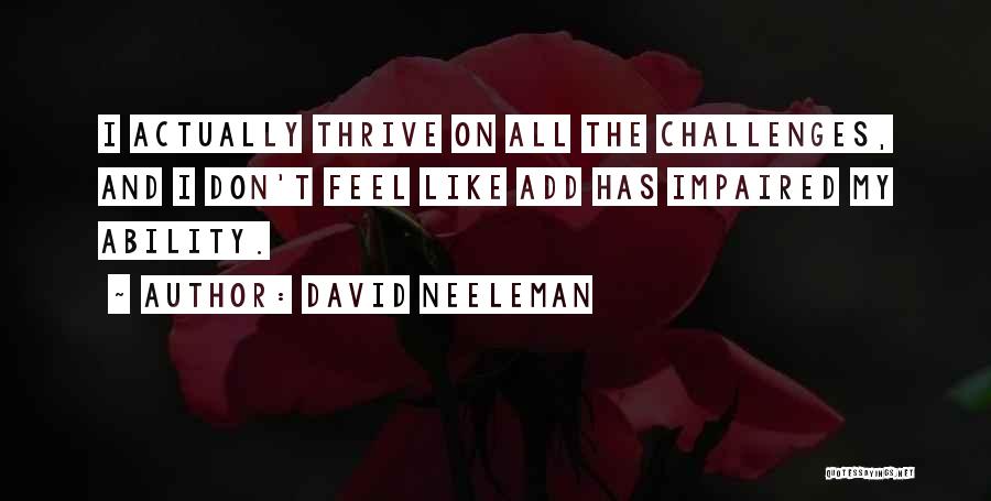 David Neeleman Quotes: I Actually Thrive On All The Challenges, And I Don't Feel Like Add Has Impaired My Ability.