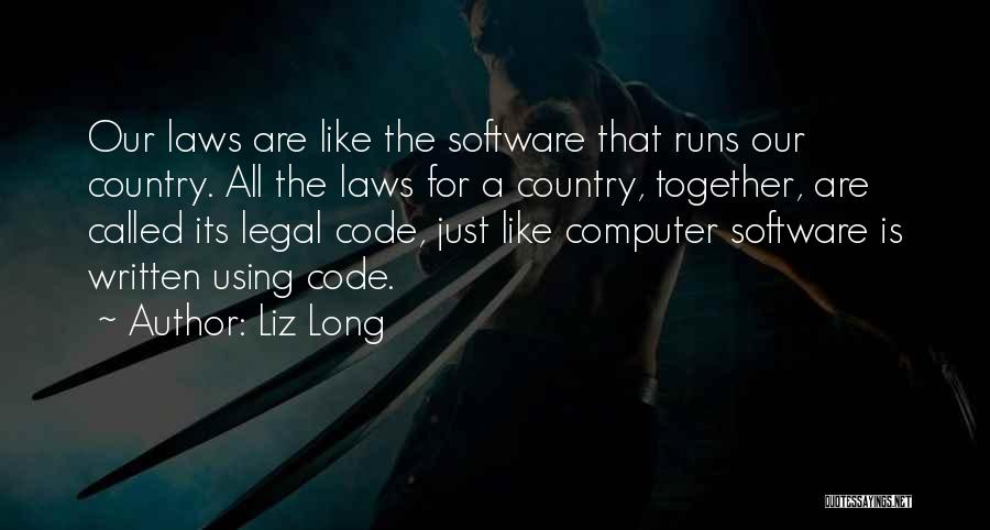 Liz Long Quotes: Our Laws Are Like The Software That Runs Our Country. All The Laws For A Country, Together, Are Called Its