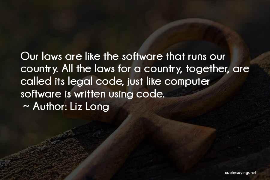 Liz Long Quotes: Our Laws Are Like The Software That Runs Our Country. All The Laws For A Country, Together, Are Called Its