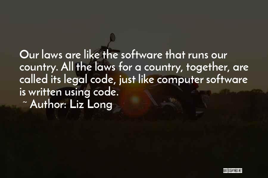 Liz Long Quotes: Our Laws Are Like The Software That Runs Our Country. All The Laws For A Country, Together, Are Called Its