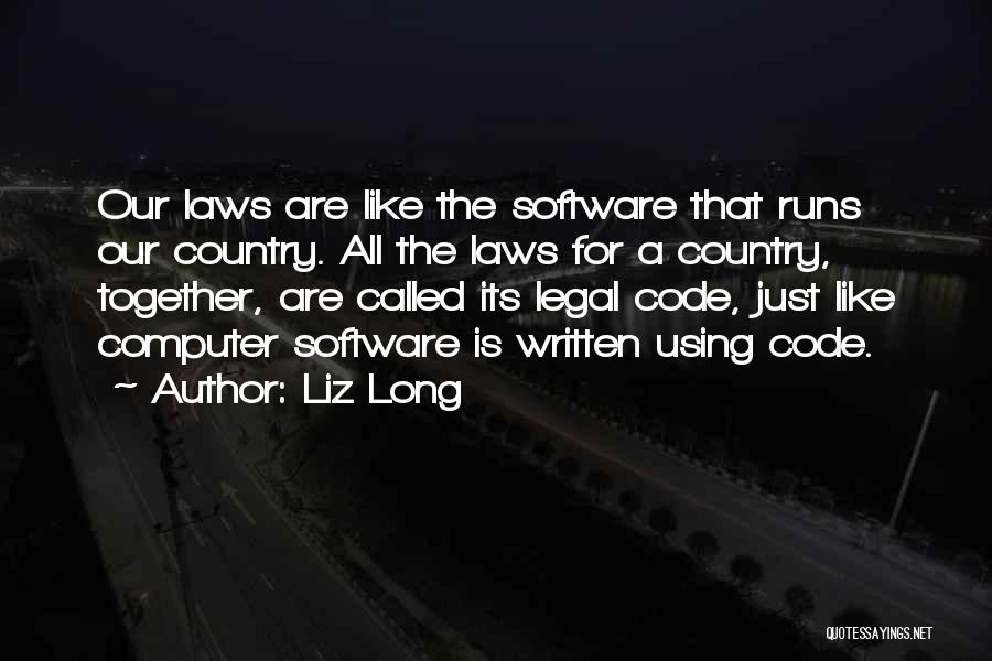 Liz Long Quotes: Our Laws Are Like The Software That Runs Our Country. All The Laws For A Country, Together, Are Called Its