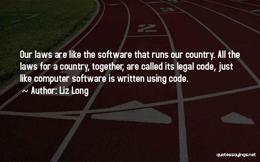 Liz Long Quotes: Our Laws Are Like The Software That Runs Our Country. All The Laws For A Country, Together, Are Called Its