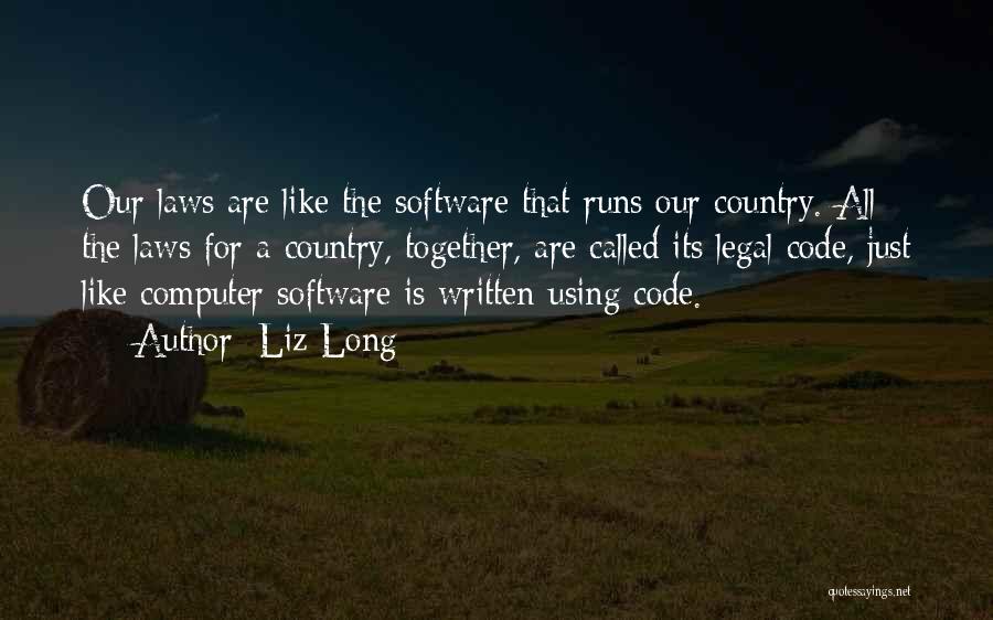 Liz Long Quotes: Our Laws Are Like The Software That Runs Our Country. All The Laws For A Country, Together, Are Called Its