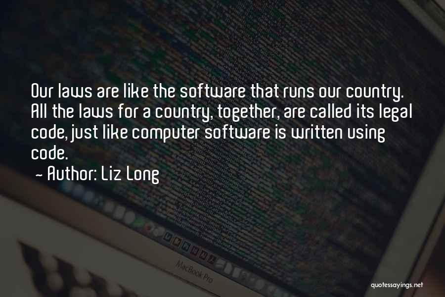 Liz Long Quotes: Our Laws Are Like The Software That Runs Our Country. All The Laws For A Country, Together, Are Called Its