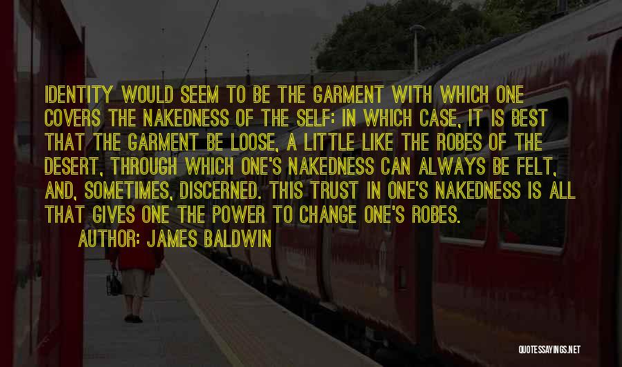 James Baldwin Quotes: Identity Would Seem To Be The Garment With Which One Covers The Nakedness Of The Self: In Which Case, It