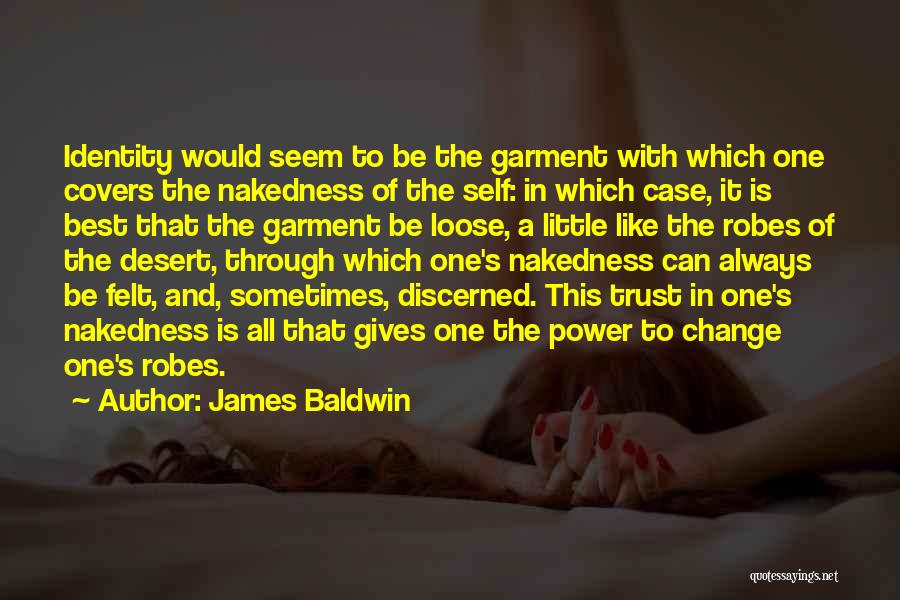 James Baldwin Quotes: Identity Would Seem To Be The Garment With Which One Covers The Nakedness Of The Self: In Which Case, It