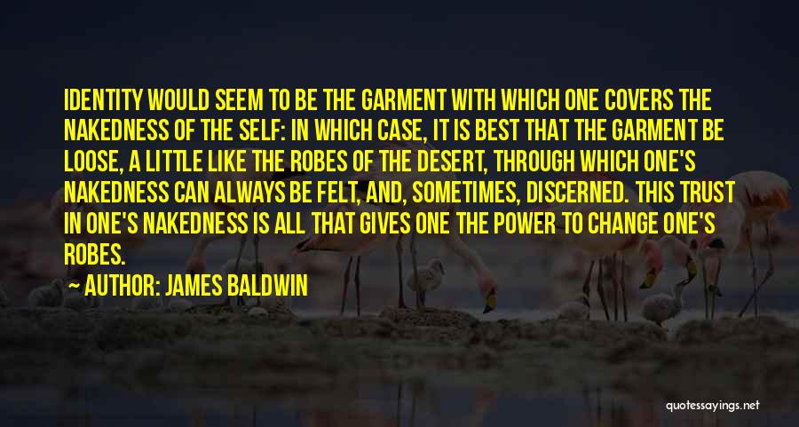 James Baldwin Quotes: Identity Would Seem To Be The Garment With Which One Covers The Nakedness Of The Self: In Which Case, It