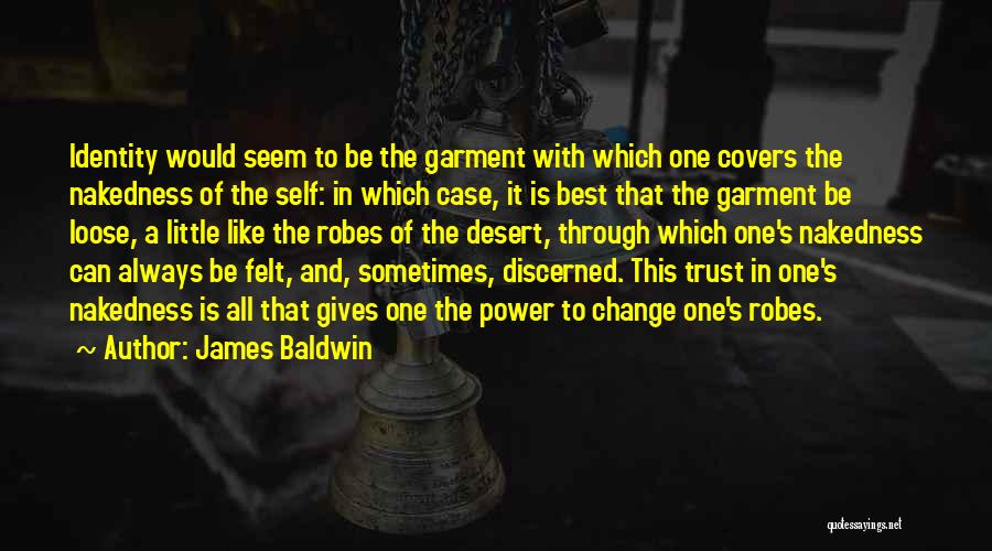 James Baldwin Quotes: Identity Would Seem To Be The Garment With Which One Covers The Nakedness Of The Self: In Which Case, It