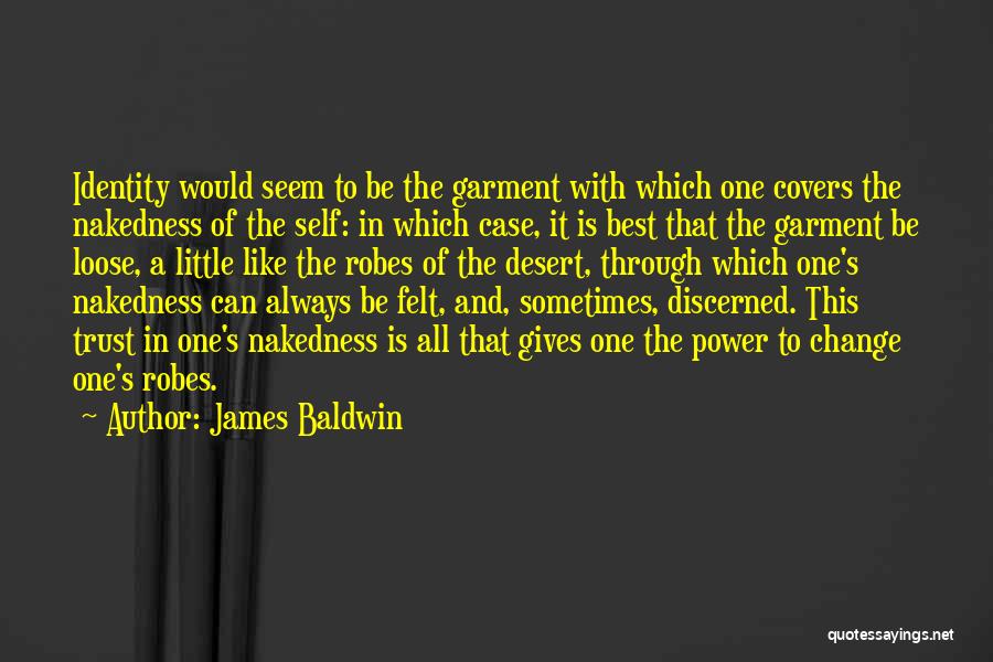 James Baldwin Quotes: Identity Would Seem To Be The Garment With Which One Covers The Nakedness Of The Self: In Which Case, It