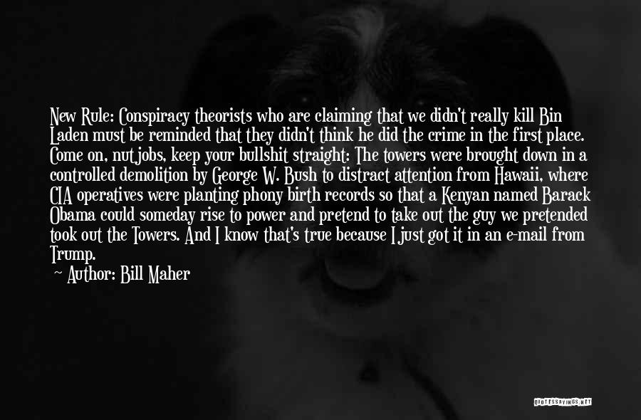 Bill Maher Quotes: New Rule: Conspiracy Theorists Who Are Claiming That We Didn't Really Kill Bin Laden Must Be Reminded That They Didn't