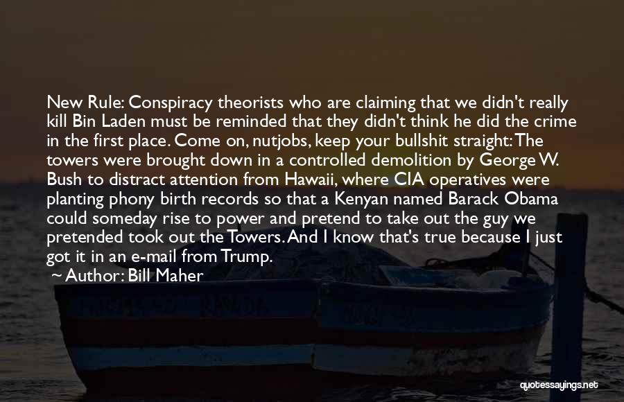 Bill Maher Quotes: New Rule: Conspiracy Theorists Who Are Claiming That We Didn't Really Kill Bin Laden Must Be Reminded That They Didn't