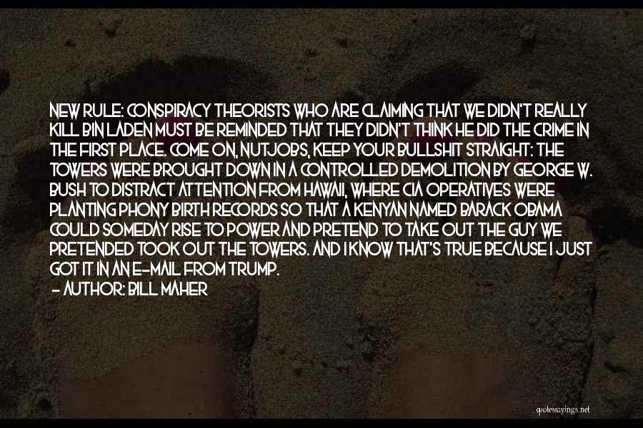 Bill Maher Quotes: New Rule: Conspiracy Theorists Who Are Claiming That We Didn't Really Kill Bin Laden Must Be Reminded That They Didn't